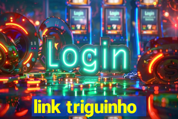 link triguinho