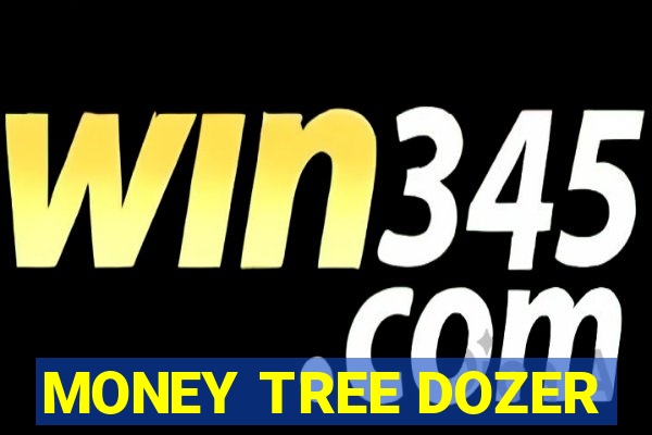 MONEY TREE DOZER