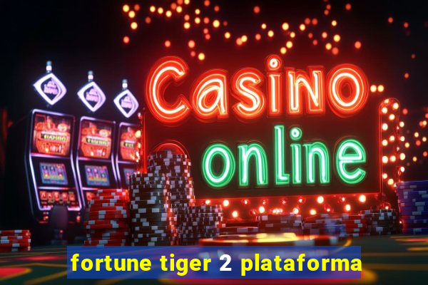 fortune tiger 2 plataforma