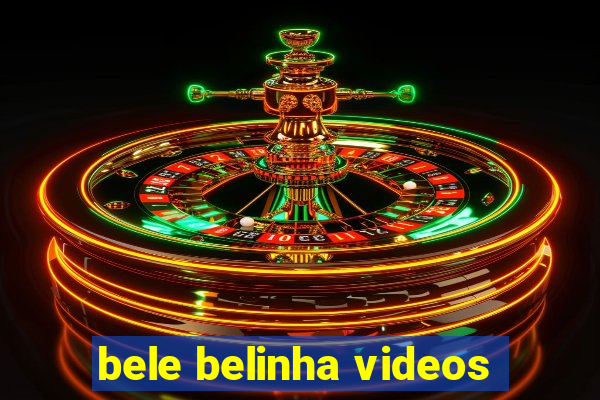 bele belinha videos