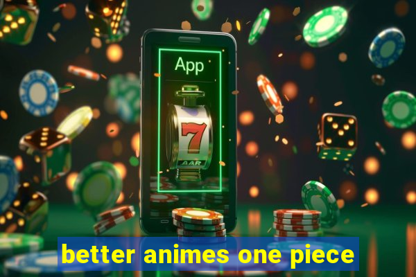 better animes one piece