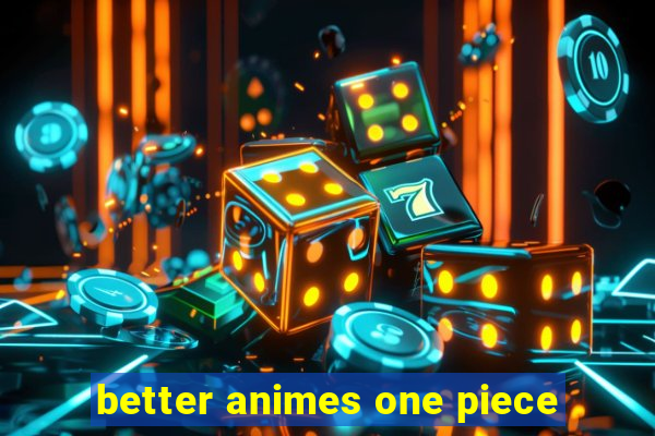 better animes one piece