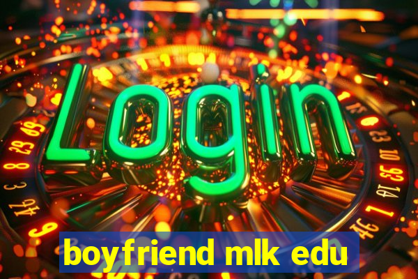 boyfriend mlk edu