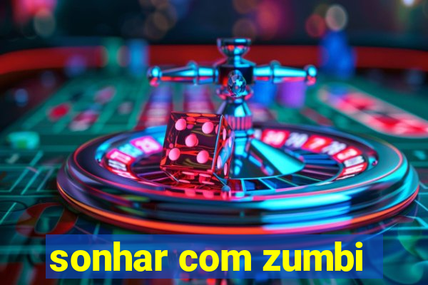 sonhar com zumbi