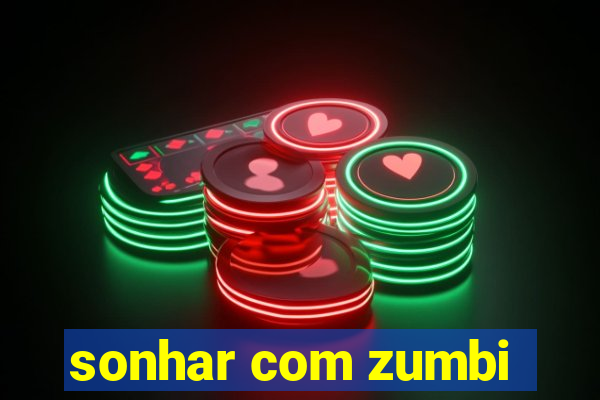 sonhar com zumbi