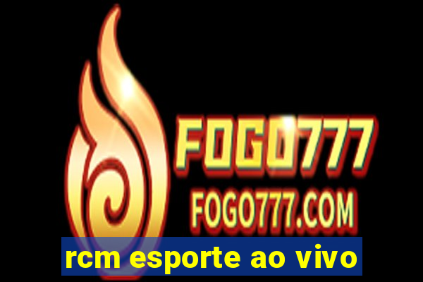 rcm esporte ao vivo