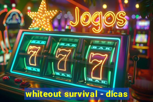 whiteout survival - dicas