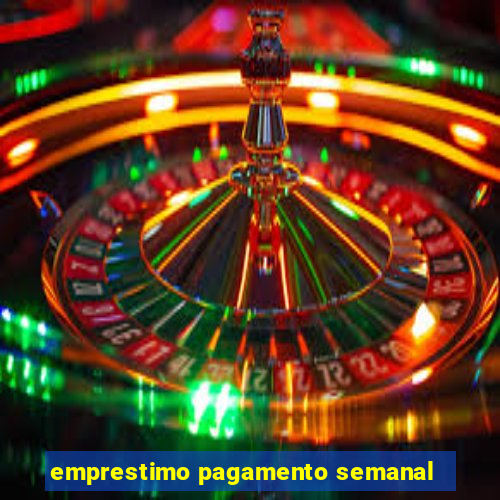 emprestimo pagamento semanal