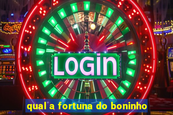 qual a fortuna do boninho