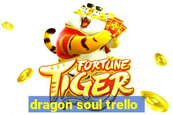 dragon soul trello