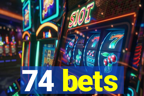 74 bets