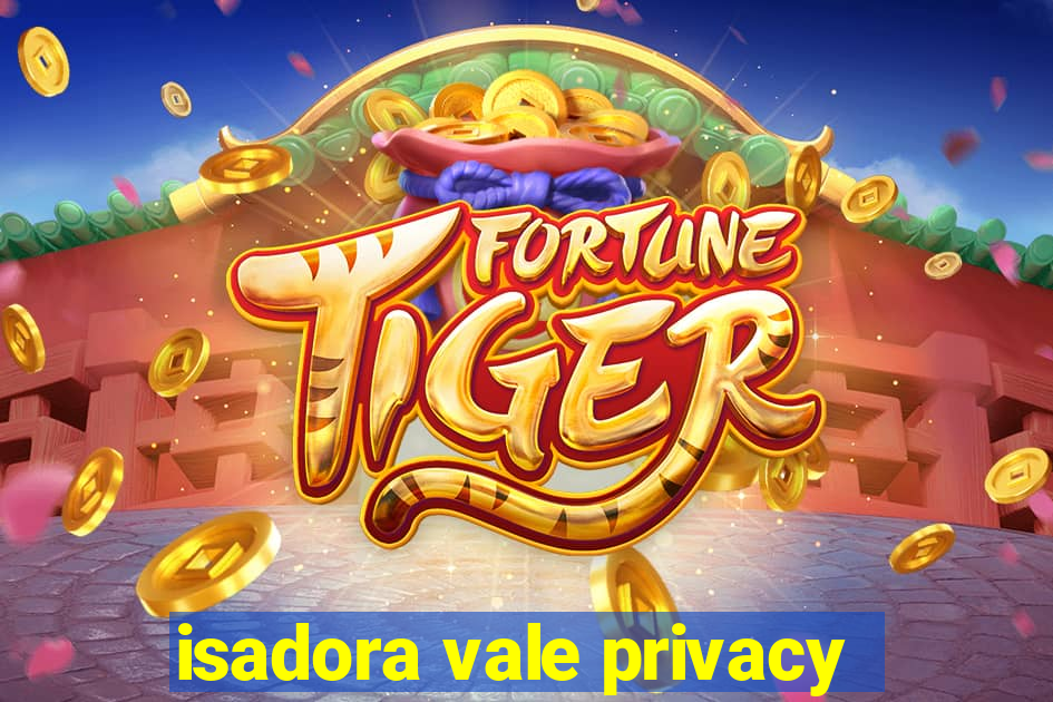 isadora vale privacy