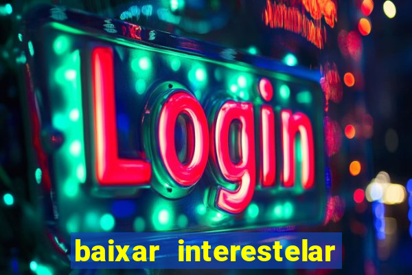 baixar interestelar filme completo dublado