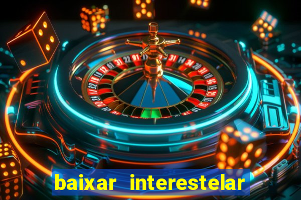 baixar interestelar filme completo dublado