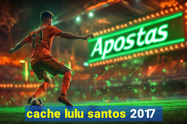 cache lulu santos 2017