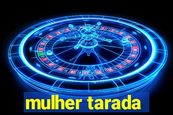 mulher tarada