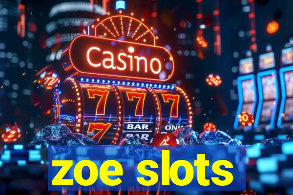 zoe slots