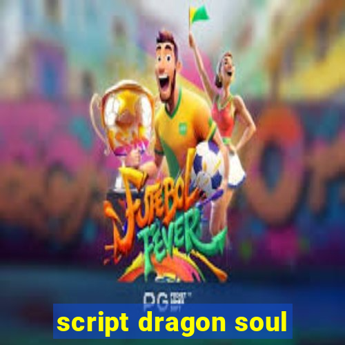 script dragon soul