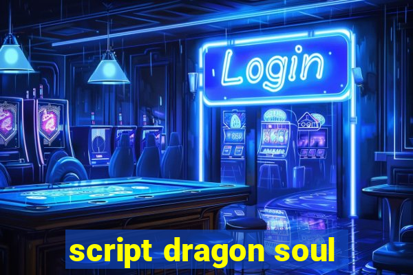 script dragon soul