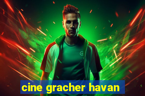 cine gracher havan