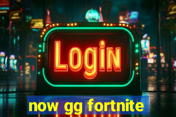 now gg fortnite