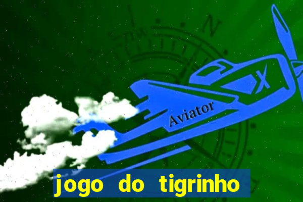 jogo do tigrinho ganha dinheiro mesmo